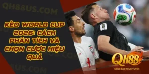 Kèo World Cup 2026: Cách Phân Tích Và Chọn Cược Hiệu Quả