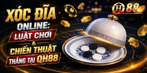 Xóc Đĩa Online Luật Chơi & Chiến Thuật Thắng Tại QH88